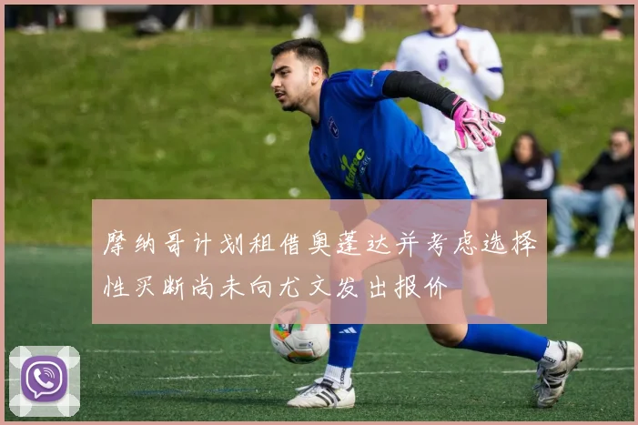 摩纳哥计划租借奥蓬达并考虑选择性买断尚未向尤文发出报价